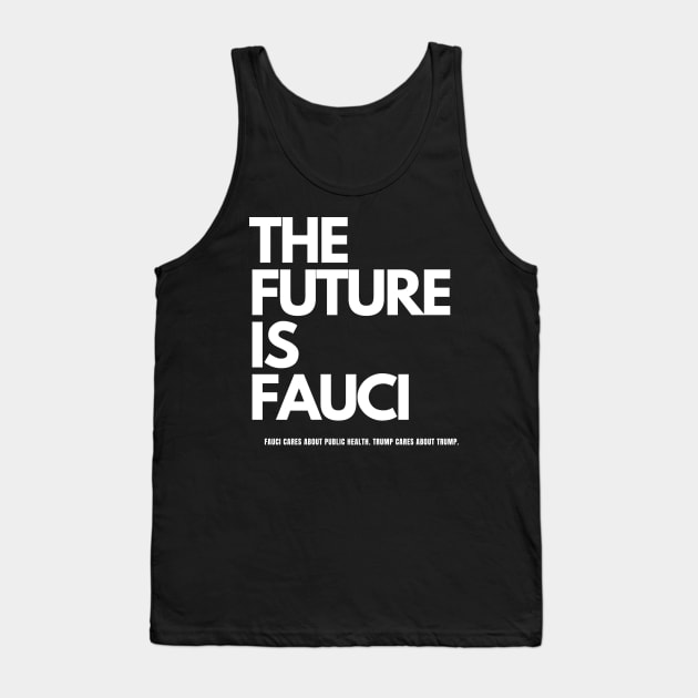 The Future is Fauci: Fauci cares about public health. Trump cares about Trump Tank Top by TJWDraws